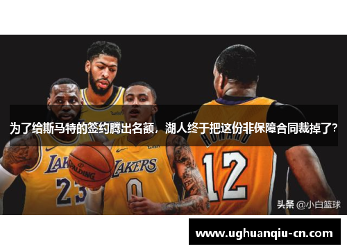 为了给斯马特的签约腾出名额，湖人终于把这份非保障合同裁掉了？